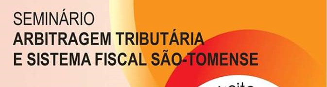 4 de maio: Seminário Arbitragem Tributária e Sistema Fiscal São-Tomense